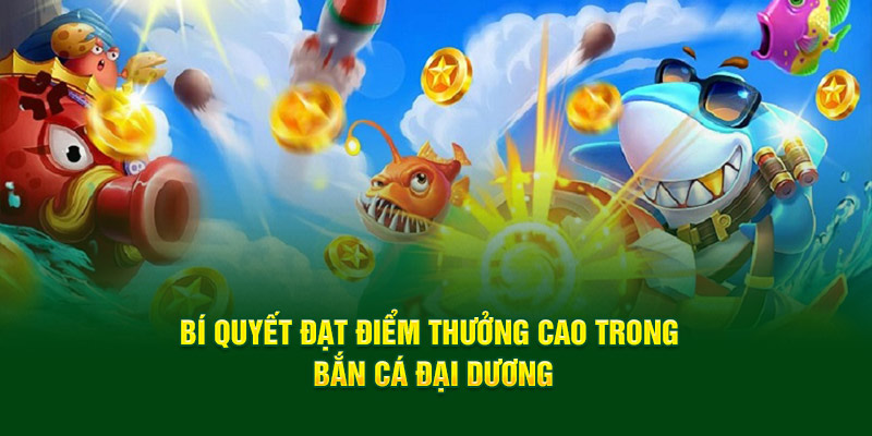 bi-quyet-dat-diem-thuong-cao-trong-ban-ca-dai-duong