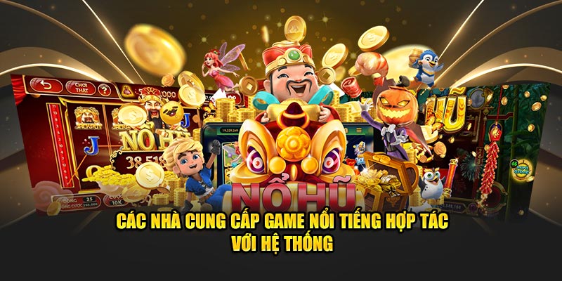 cac-nha-cung-cap-game-noi-tieng-hop-tac-voi-he-thong