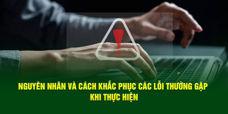 nguyen-nhan-va-cach-khac-phuc-cac-loi-thuong-gap-khi-thuc-hien