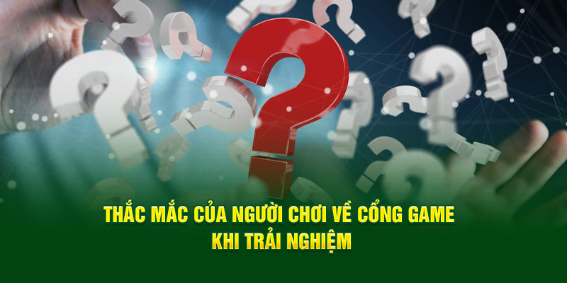 thac-mac-cua-nguoi-choi-ve-cong-game-khi-trai-nghiem