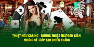 thuat-ngu-casino-nhung-thuat-ngu-don-gian-nhung-se-giup-tao-chien-thang