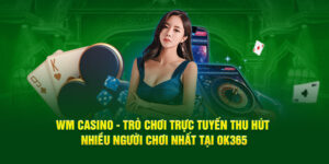 wm-casino-tro-choi-truc-tuyen-thu-hut-nhieu-nguoi-choi-nhat-tai-ok365